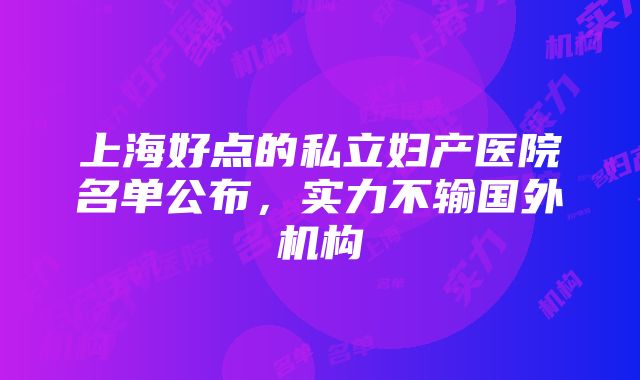 上海好点的私立妇产医院名单公布，实力不输国外机构