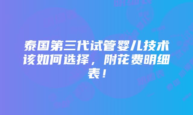 泰国第三代试管婴儿技术该如何选择，附花费明细表！