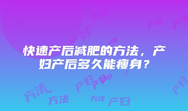 快速产后减肥的方法，产妇产后多久能瘦身？