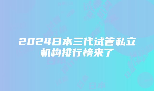 2024日本三代试管私立机构排行榜来了