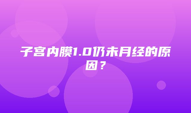 子宫内膜1.0仍未月经的原因？