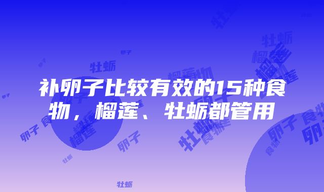 补卵子比较有效的15种食物，榴莲、牡蛎都管用