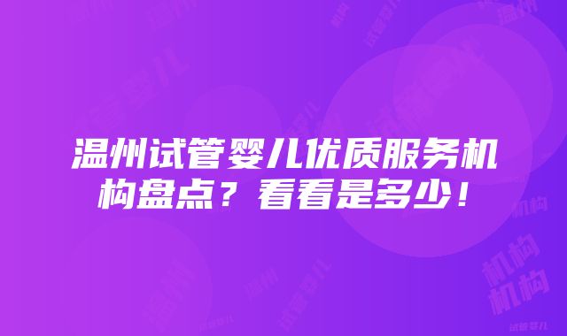 温州试管婴儿优质服务机构盘点？看看是多少！