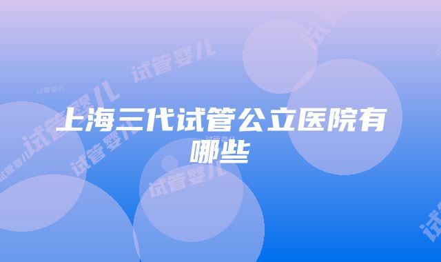 上海三代试管公立医院有哪些