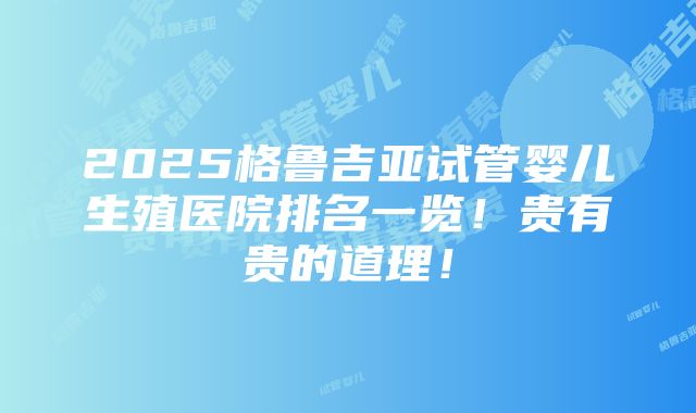 2025格鲁吉亚试管婴儿生殖医院排名一览！贵有贵的道理！