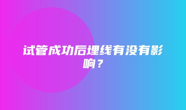 试管成功后埋线有没有影响？