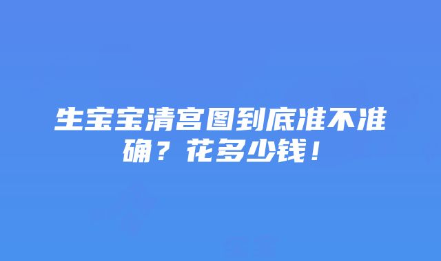 生宝宝清宫图到底准不准确？花多少钱！