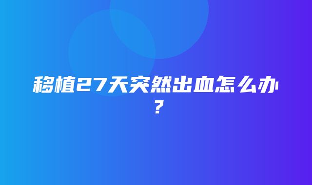 移植27天突然出血怎么办？