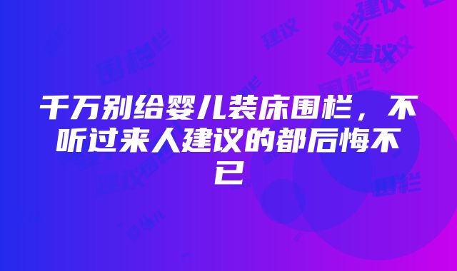 千万别给婴儿装床围栏，不听过来人建议的都后悔不已