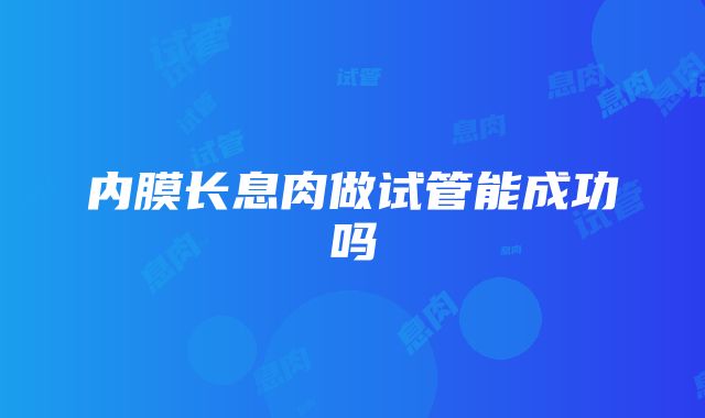 内膜长息肉做试管能成功吗