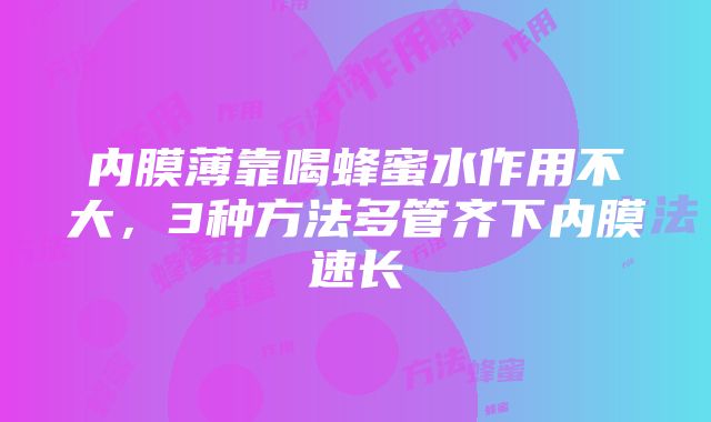 内膜薄靠喝蜂蜜水作用不大，3种方法多管齐下内膜速长