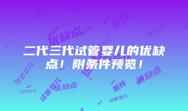 二代三代试管婴儿的优缺点！附条件预览！