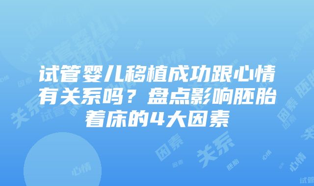 试管婴儿移植成功跟心情有关系吗？盘点影响胚胎着床的4大因素