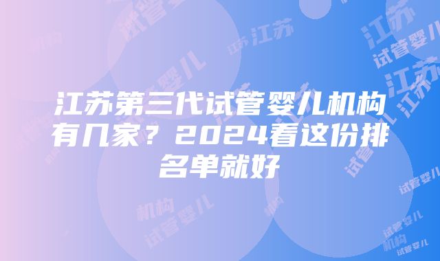 江苏第三代试管婴儿机构有几家？2024看这份排名单就好