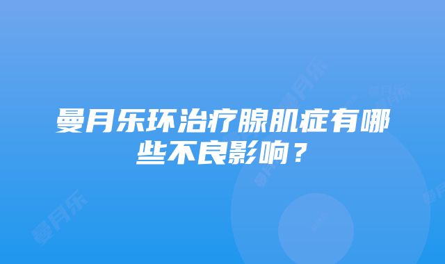 曼月乐环治疗腺肌症有哪些不良影响？