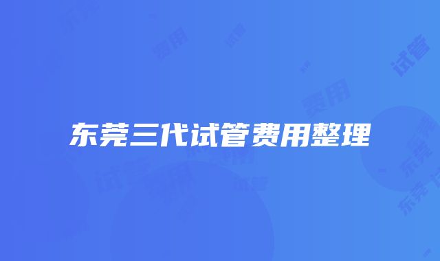 东莞三代试管费用整理