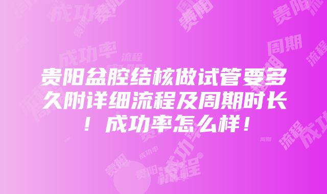 贵阳盆腔结核做试管要多久附详细流程及周期时长！成功率怎么样！