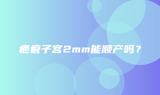 疤痕子宫2mm能顺产吗？