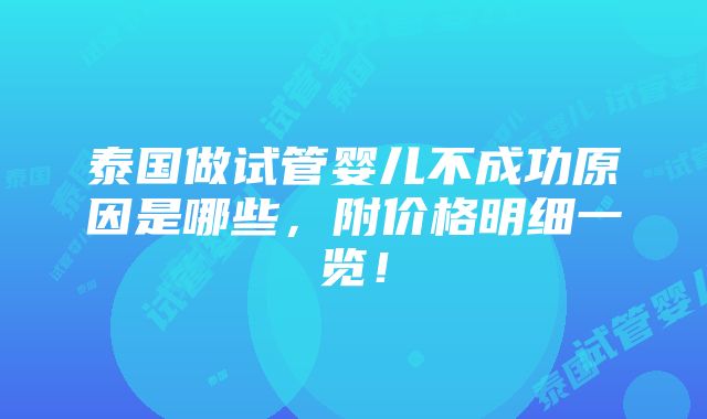 泰国做试管婴儿不成功原因是哪些，附价格明细一览！