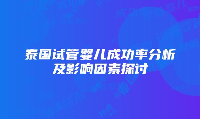 泰国试管婴儿成功率分析及影响因素探讨