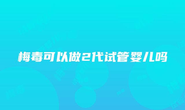 梅毒可以做2代试管婴儿吗