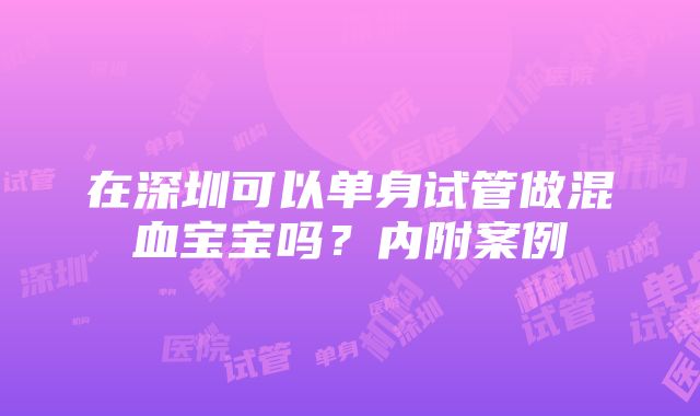 在深圳可以单身试管做混血宝宝吗？内附案例