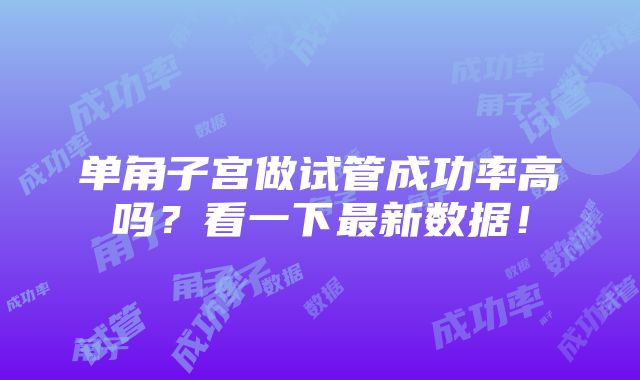 单角子宫做试管成功率高吗？看一下最新数据！