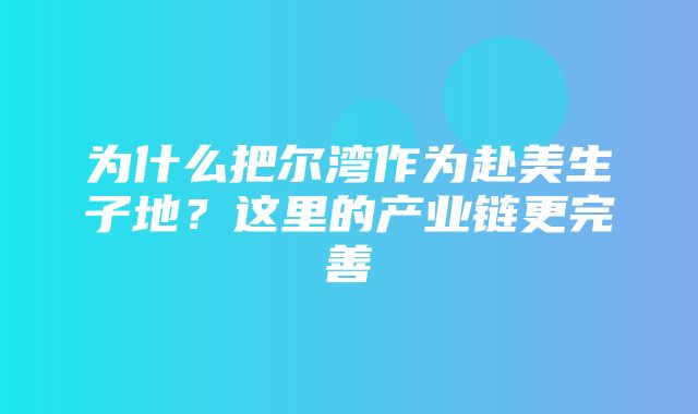 为什么把尔湾作为赴美生子地？这里的产业链更完善