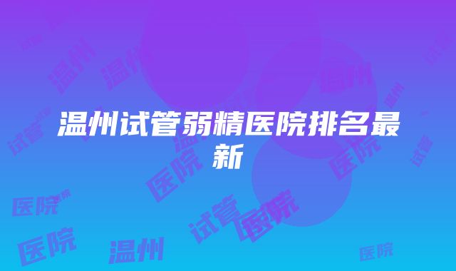 温州试管弱精医院排名最新