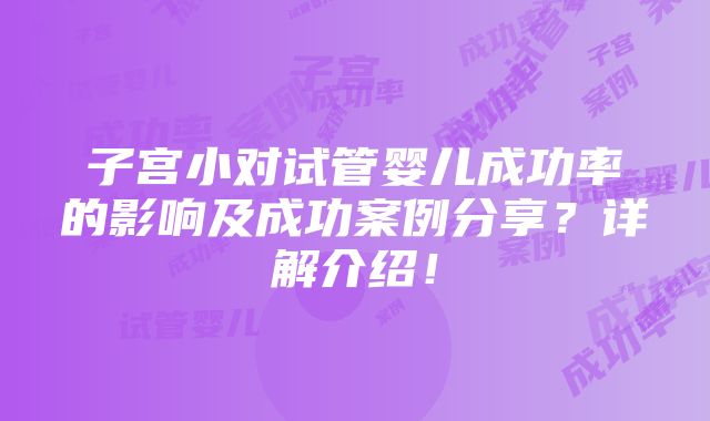 子宫小对试管婴儿成功率的影响及成功案例分享？详解介绍！