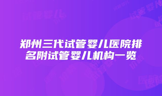 郑州三代试管婴儿医院排名附试管婴儿机构一览