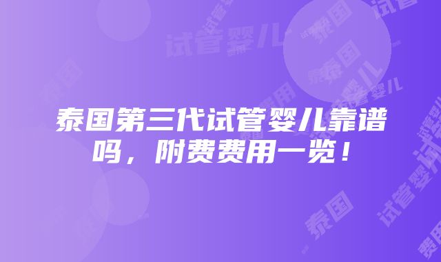 泰国第三代试管婴儿靠谱吗，附费费用一览！