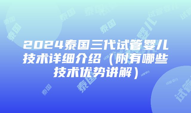 2024泰国三代试管婴儿技术详细介绍（附有哪些技术优势讲解）