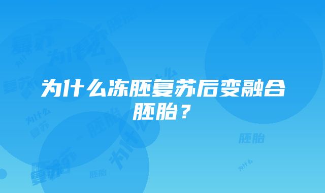 为什么冻胚复苏后变融合胚胎？