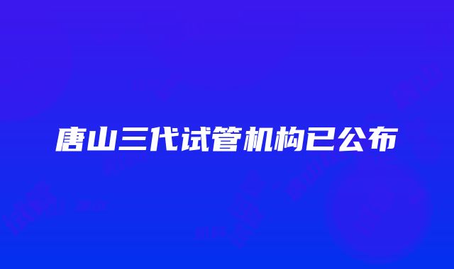 唐山三代试管机构已公布