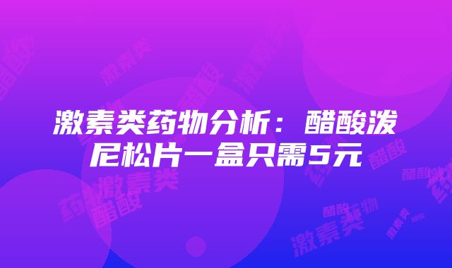 激素类药物分析：醋酸泼尼松片一盒只需5元