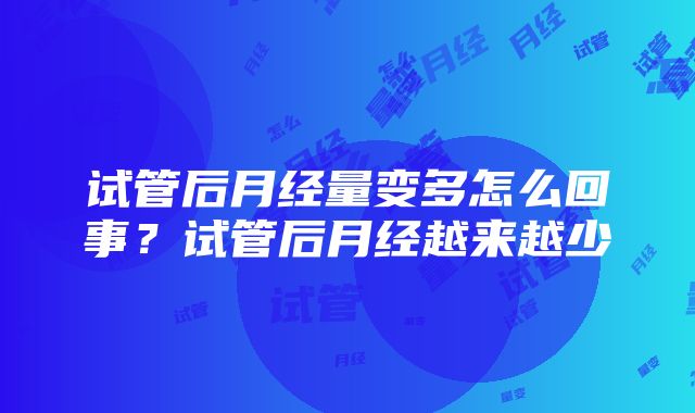 试管后月经量变多怎么回事？试管后月经越来越少