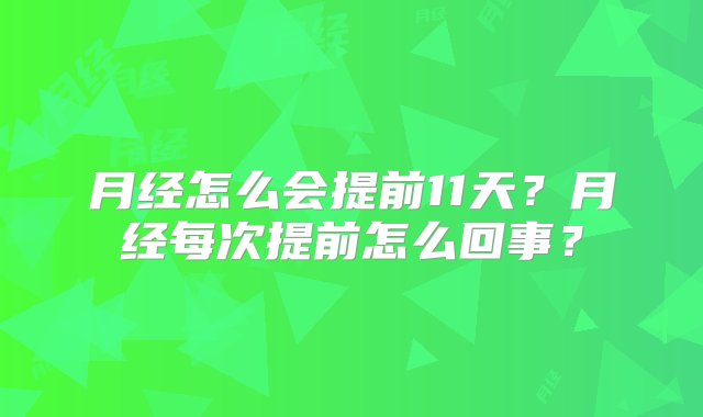 月经怎么会提前11天？月经每次提前怎么回事？