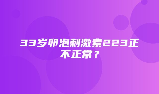 33岁卵泡刺激素223正不正常？