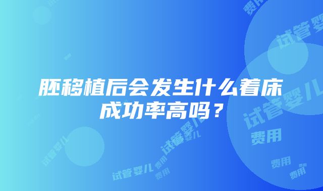 胚移植后会发生什么着床成功率高吗？