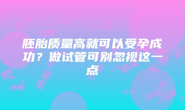 胚胎质量高就可以受孕成功？做试管可别忽视这一点