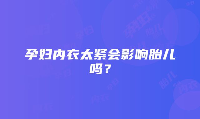 孕妇内衣太紧会影响胎儿吗？