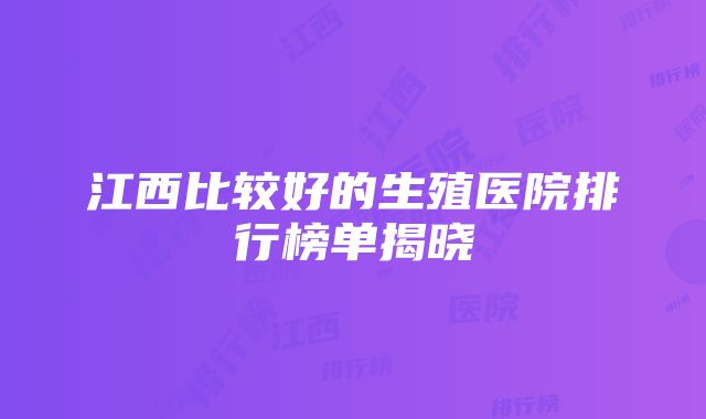 江西比较好的生殖医院排行榜单揭晓