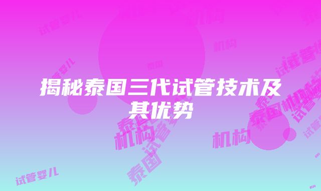 揭秘泰国三代试管技术及其优势