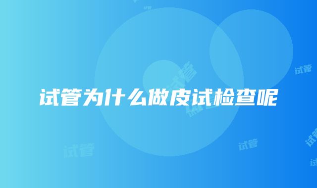 试管为什么做皮试检查呢