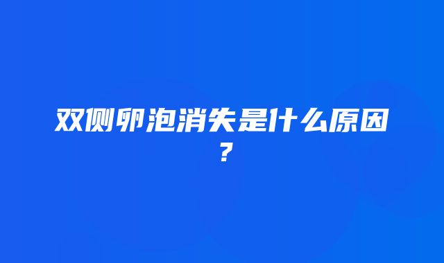 双侧卵泡消失是什么原因？