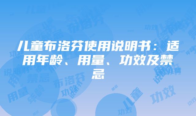 儿童布洛芬使用说明书：适用年龄、用量、功效及禁忌