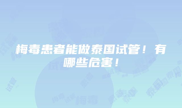 梅毒患者能做泰国试管！有哪些危害！