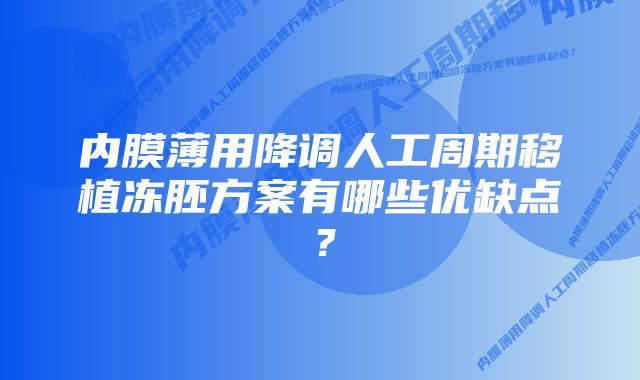 内膜薄用降调人工周期移植冻胚方案有哪些优缺点？