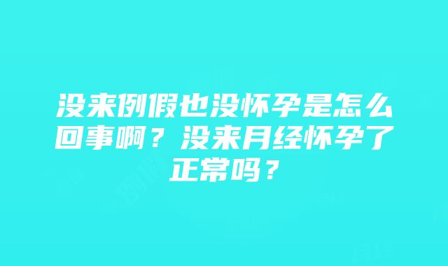 没来例假也没怀孕是怎么回事啊？没来月经怀孕了正常吗？